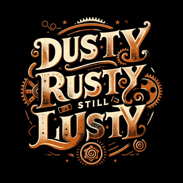 Dusty Rusty Still Lusty Vintage Phrase Design by Xeire