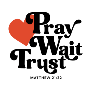 Pray Wait Trust - Matthew 21:22 T-Shirt