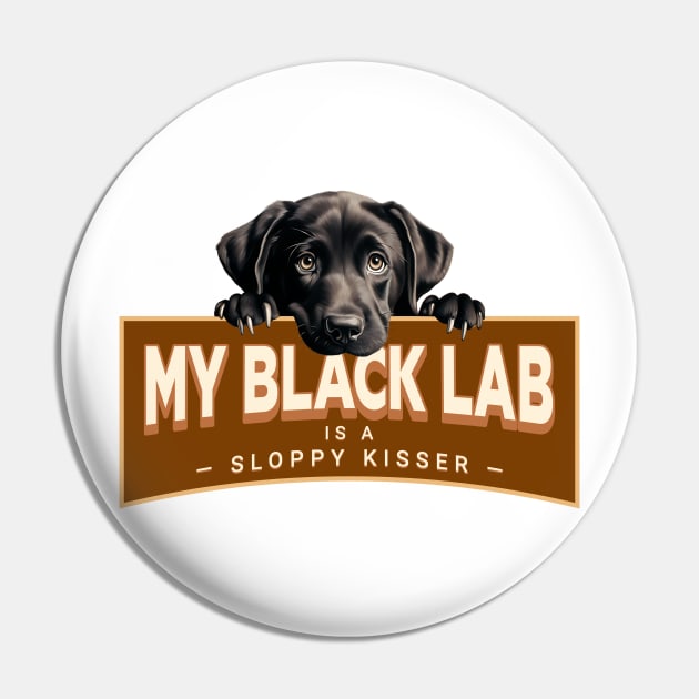 My Black Lab is a Sloppy Kisser Pin by Oaktree Studios