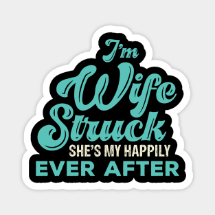 I'm Wife Struck. She's My Happily Ever After Magnet