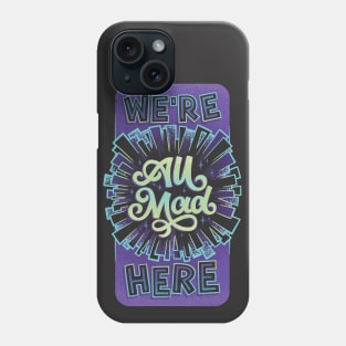 We're All Mad Here Phone Case