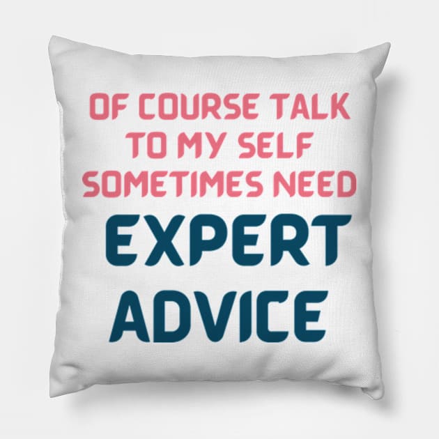 Of Course Talk To My Self Sometimes Need Expert Advice, funny quote Pillow by AM95