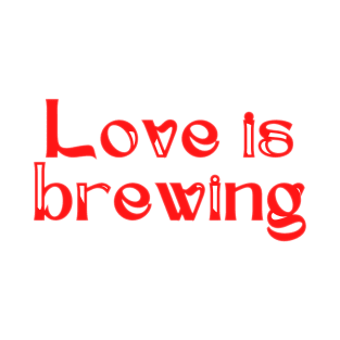 Love is brewing T-Shirt