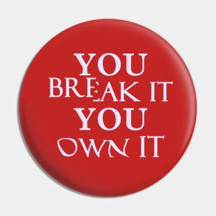 You Break It You Own It Pin