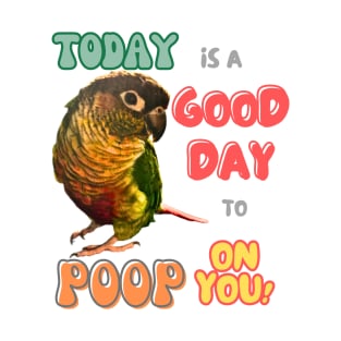 Green Cheek Conure Bird, Small Parrot, Parakeet, Today is a good day to poop on you T-Shirt