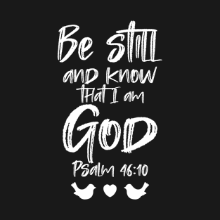 Be still and know that I am God - Psalm 46:10 T-Shirt