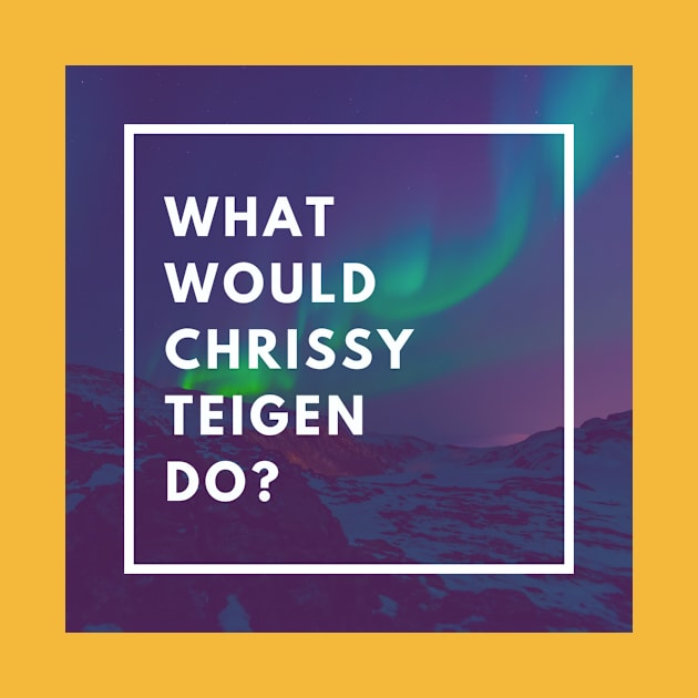 What Would Chrissy Teigen Do? by galsgal