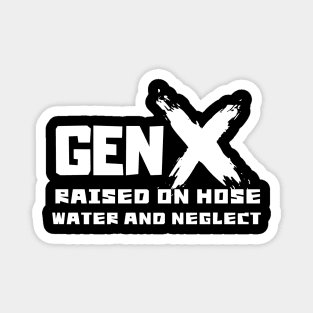 GEN X raised on hose water and neglect Magnet