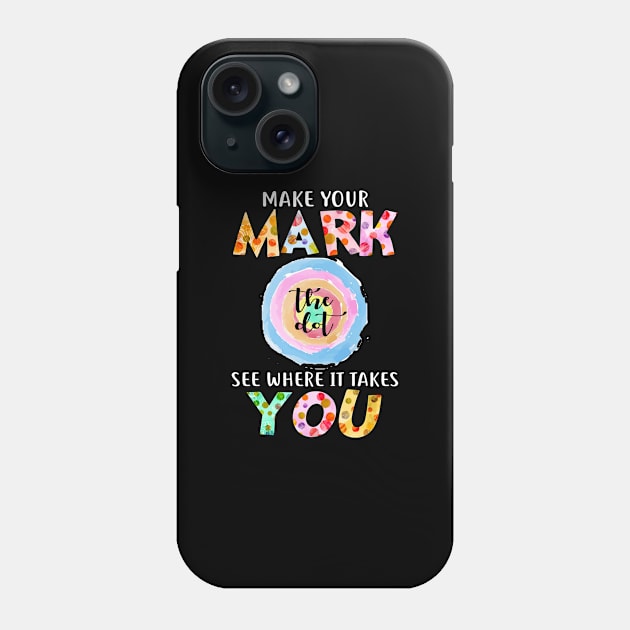 Make Your Mark See Where It Takes You The Dot Day September 15 Phone Case by springins