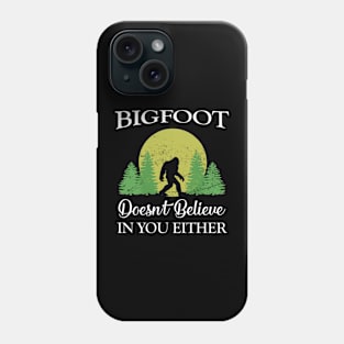 Bigfoot Doesn't Beileve In You Either Phone Case