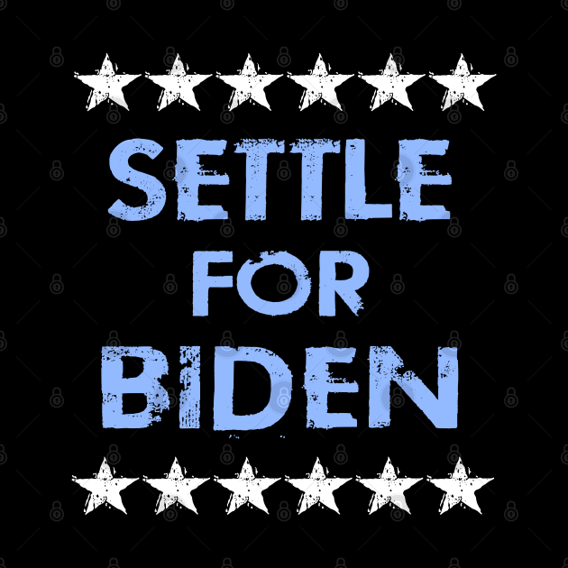 Settle for Biden. Vote blue. Anti Trump. Elections 2020. Voting for democrats. Lesser evil. Vote against fascism and racism. Distressed grunge vintage design. by IvyArtistic