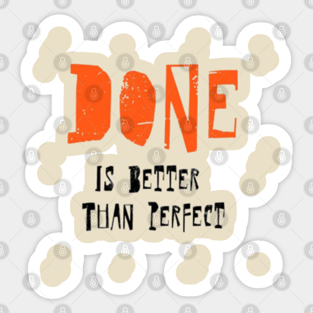 Done Is Better Than Perfect Done Is Better Than Perfect Autocollant Teepublic Fr