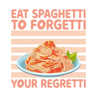 Eat Spaghetti To Forgetti Your Regretti T-Shirt