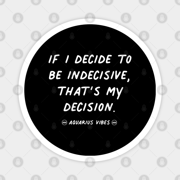 Indecision Aquarius funny quote quotes zodiac astrology signs horoscope - Quotes - Magnet | TeePublic Indecision Aquarius funny quote quotes zodiac astrology signs horoscope - Quotes - Magnet | TeePublic