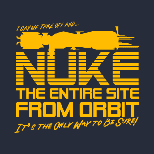 I Say We Nuke the Entire Site From Orbit T-Shirt