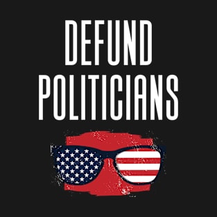 Defund Politicians - Anti Government T-Shirt