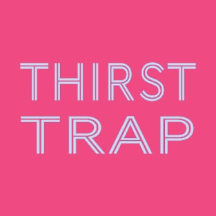 I'm a Thirst Trap T-Shirt