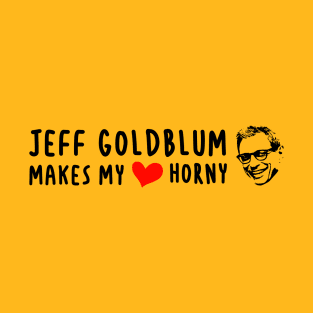 Jeff Goldblum Makes My Heart Horny T-Shirt