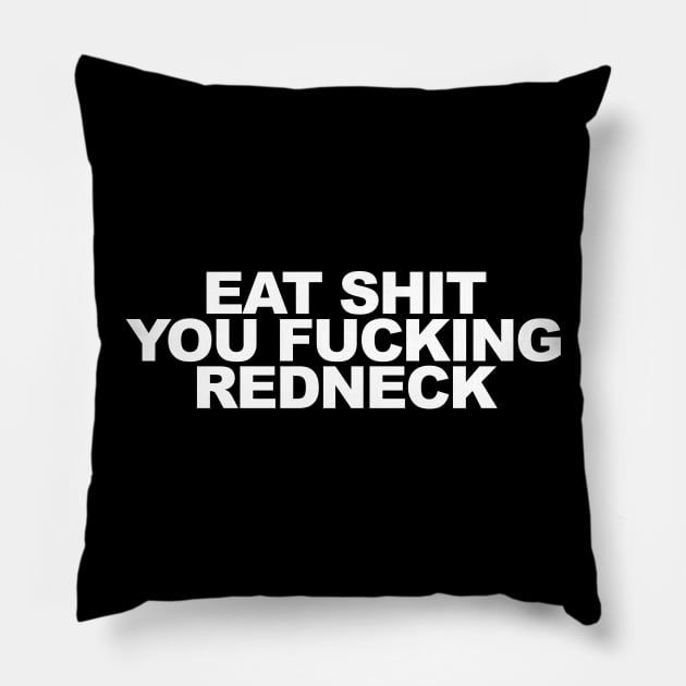 Eat Shit You Fucking Redneck Pillow by TheCosmicTradingPost