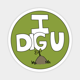 I DIG U illustrated funny dirt lover badge Magnet