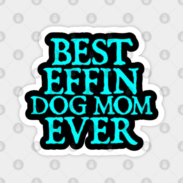 Best Effin Dog Mom Ever Cute & Funny Doggy Parents Magnet by  hal mafhoum?