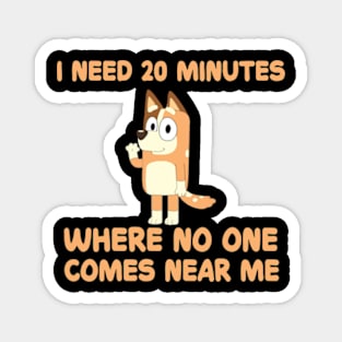 I need 20 minutes where no one comes near me bluey Magnet