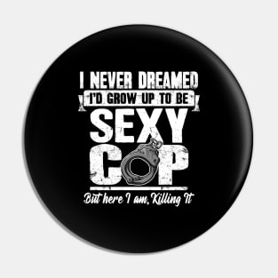 I never dreamed I'd grow up to be a sexy cop but here I am killing it Pin