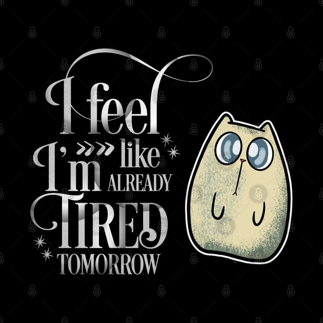 I'm Tired Tomorrow Cute Cat by Wanderer Bat