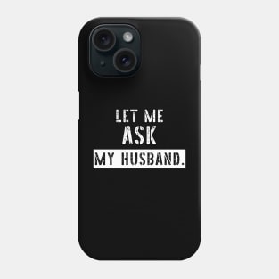 Let Me Ask My Husband Funny Sarcastic Phone Case