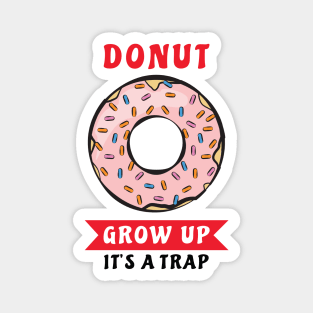 Donut Grow Up, It's A Trap - Funny Donut Pun Magnet