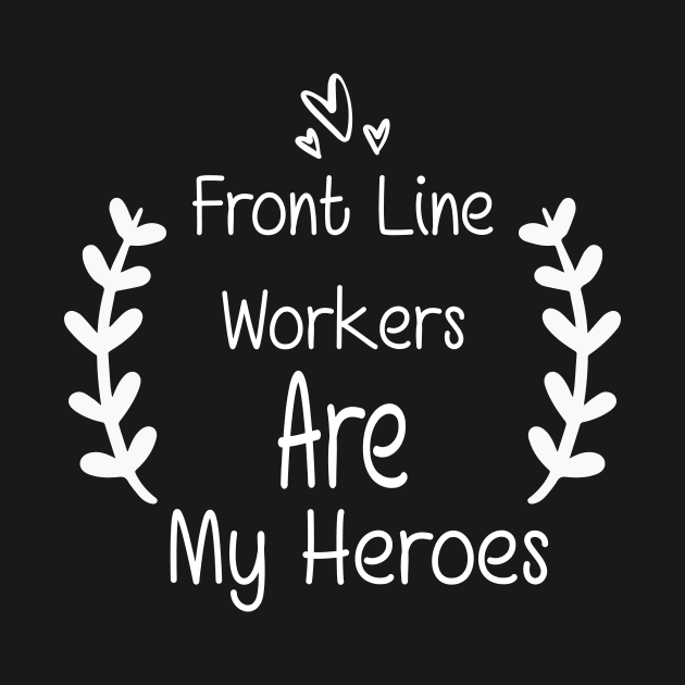 Front Line Workers Are My Heroes, Nurses Hospital Are My Hero,  Heart Hero For Nurse And Doctor by wiixyou