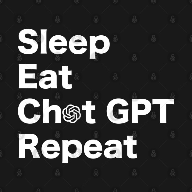 Eat, Sleep, Chat GPT, Repeat. WHITE by Chatbot Couture