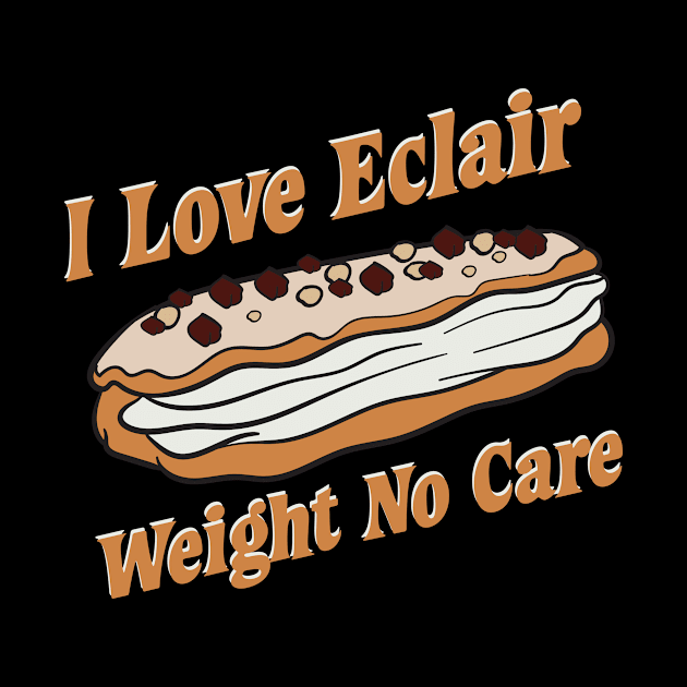 I Love Eclair Weight No Care Dessert Fanatic Design Gift Idea by c1337s