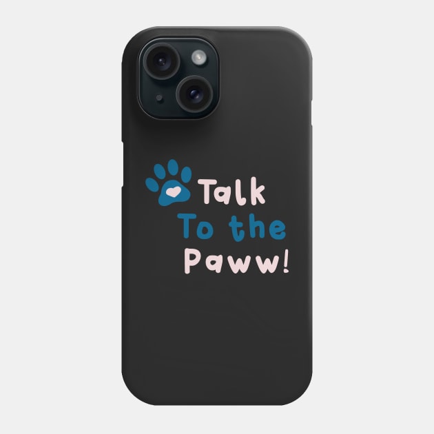 Talk to the Paww! Phone Case by PawwPawwPurr