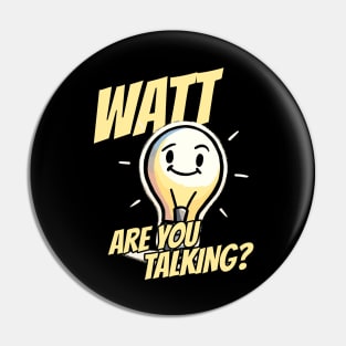 What are you talking Light Bulb - Watt are you talking - Play on Words Physics Humor Pin