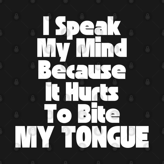 I Speak My Mind Because It Hurts To Bite My Tongue. Funny Sarcastic Quote. by That Cheeky Tee