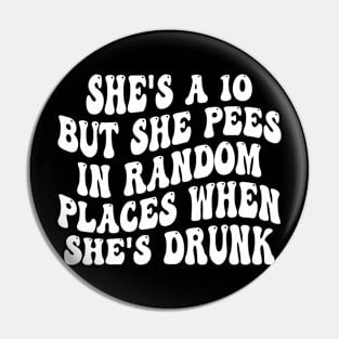 she's a 10 but she pees in random places when she's drunk Pin