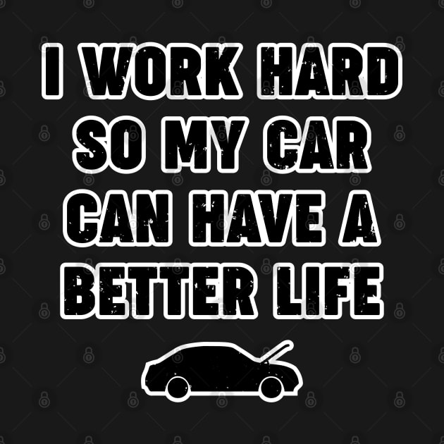 I Work Hard So My Car Can Have A Better Life Funny Automotive Design by DavidSpeedDesign