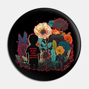 Find Someone Who Grows Flowers In The Darkest Parts Of You Pin