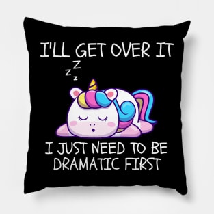 I'll Get Over It I Just Need To Be Dramatic First Pillow