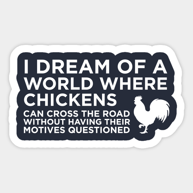 I Dream Of A World Where Chickens Can Cross The Road Funny Chicken Aufkleber Teepublic De