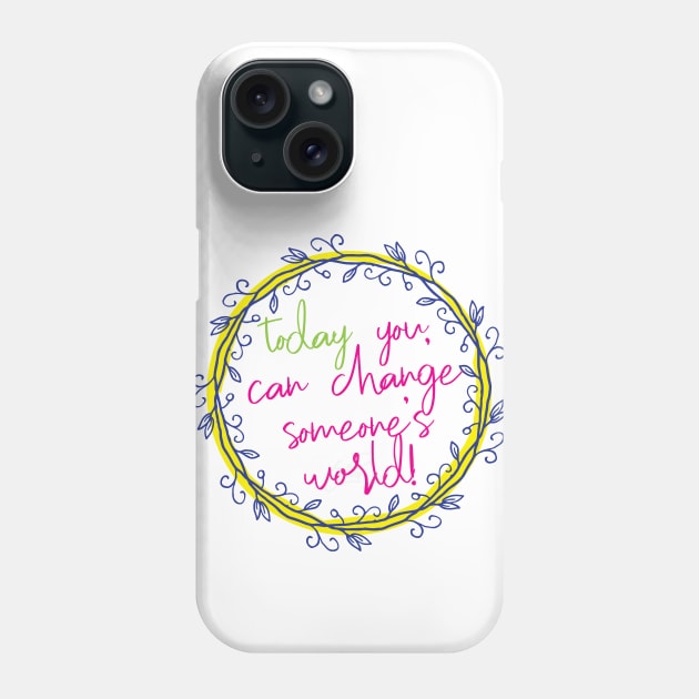 Change someone's world Phone Case by be happy