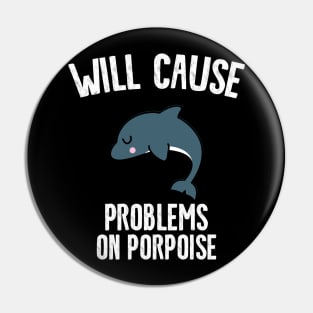 Will cause problems on porpoise Pin