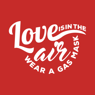 Love is in the Air Wear a Gas Mask T-Shirt