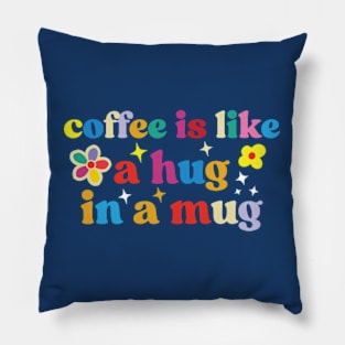 Coffee Is Like A hug In A Mug Pillow