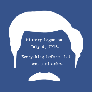 History began on July 4th 1776. Everything before that was a mistake - Ron Swanson T-Shirt