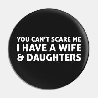 You Can't Scare Me I Have A Wife & Daughters Pin