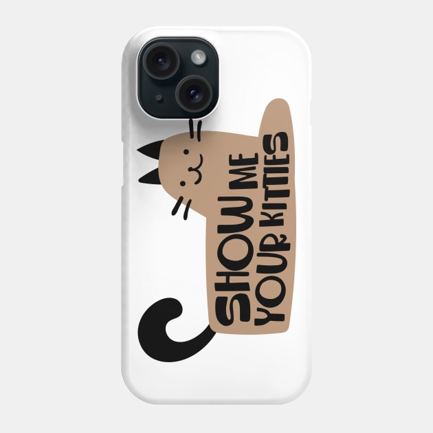 SHOW ME YOUR KITTIES Phone Case by EdsTshirts