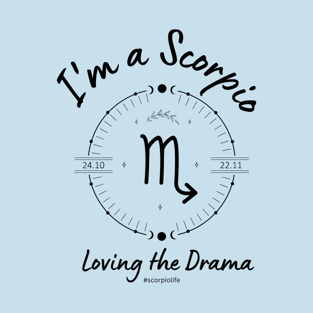 I'm a Scorpio Loving the Drama by Enacted Designs