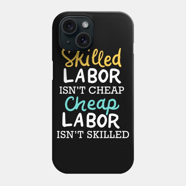 Skilled Labor Isn't Cheap Cheap Labor Isn't Skilled Phone Case by maxdax